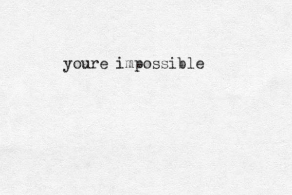 youre impossible