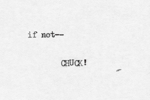 if not-- CHUCK!