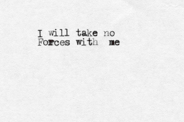 I will take no Forces with me