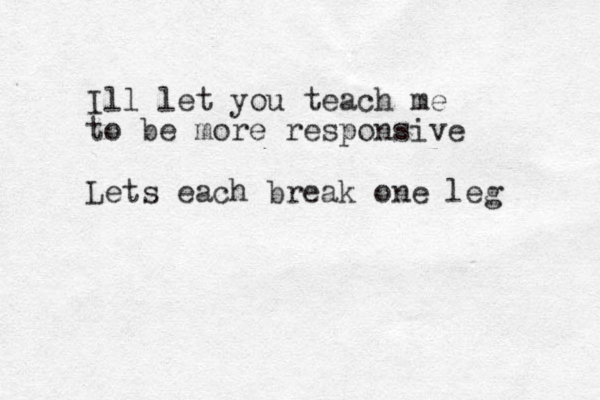 Ill let you teach me to be more responsive Lets each break one leg 