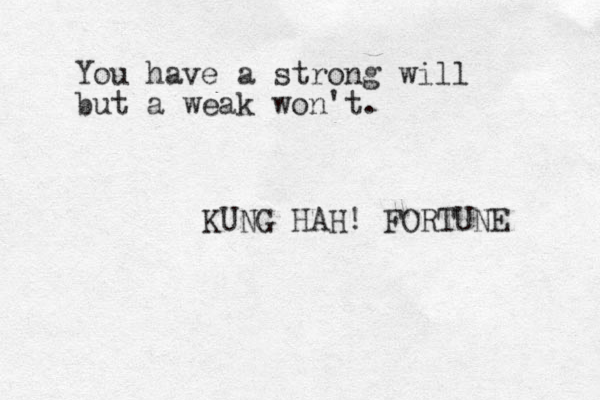 You have a strong will but a weak won't. KUNG HAH! FORTUNE 