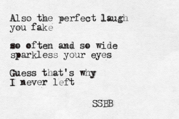 Also the perfect laugh you fake so often and so wide sparkless your eyes Guess that's why I never left SSBB