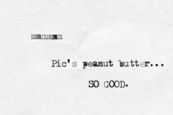 mmmmmm Pic's peanut butter... SO GOOD.
