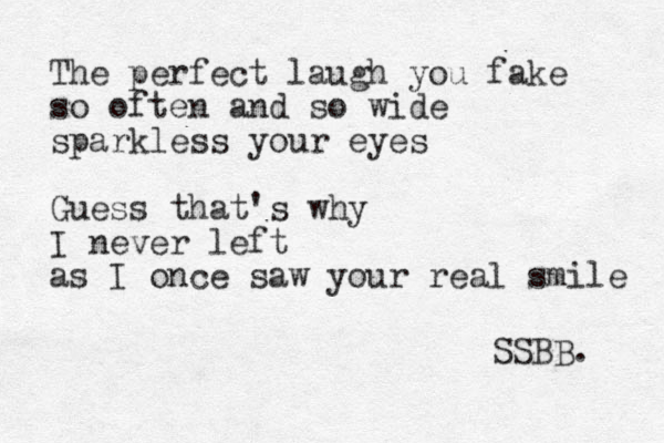 The perfect laugh you fake so often and so wide sparkless your eyes Guess that's why I never left as I once saw your real smile SSBB. 
