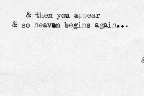 & then you appear & & then you appear & so heava en begins again... 