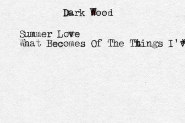 Dark Wood Summer Love What Becomes Of The Tt hings I've * 