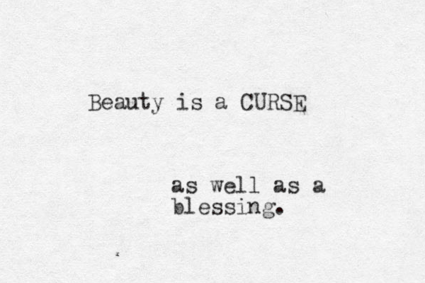 Beauty is a CURSE as well as a blessing. 