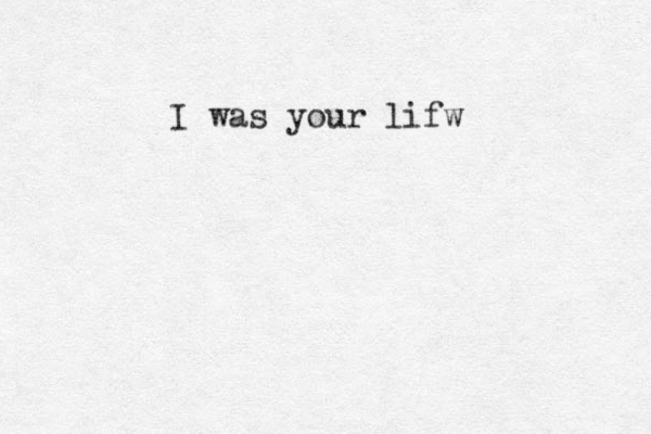 I was your lifw