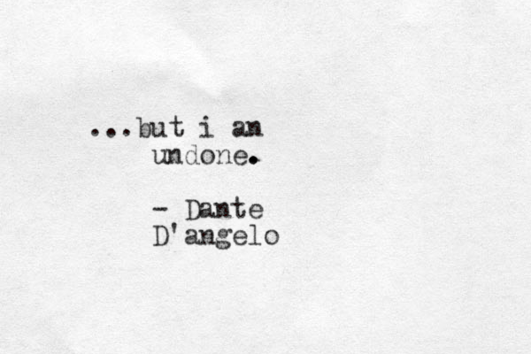 ...but i an undone. . . - Dante D'angelo