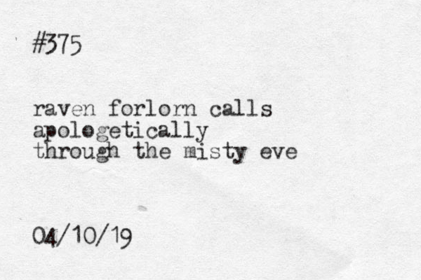#375 raven forlorn calls apologetically through the misty eve 04/10/19