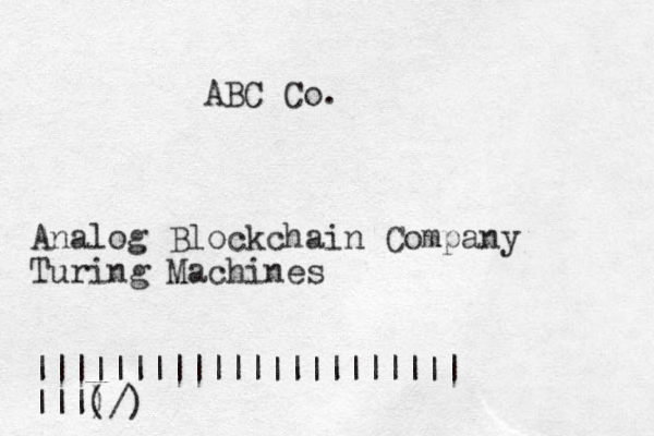 ABC Co. Analog Blockchain Company Turing Machines |||||||||||||||||||||| |||)/) ( 