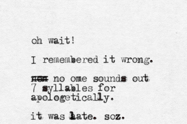 oh wait! I remembered it wrong. non === no ome sounds out 7 syllables for apologetically. it was a l late. soz z z. 