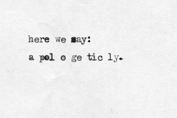 here we say: a pol o ge tic ly. 
