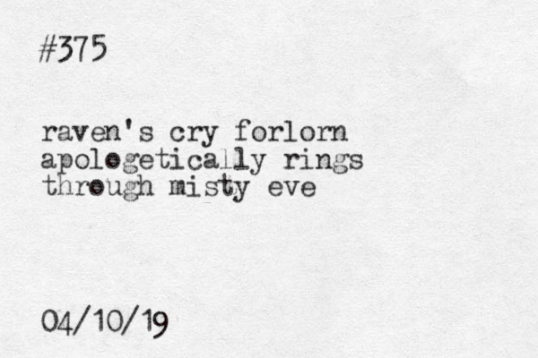 #375 raven's cry forlorn apologetically rings through misty eve 04/10/19