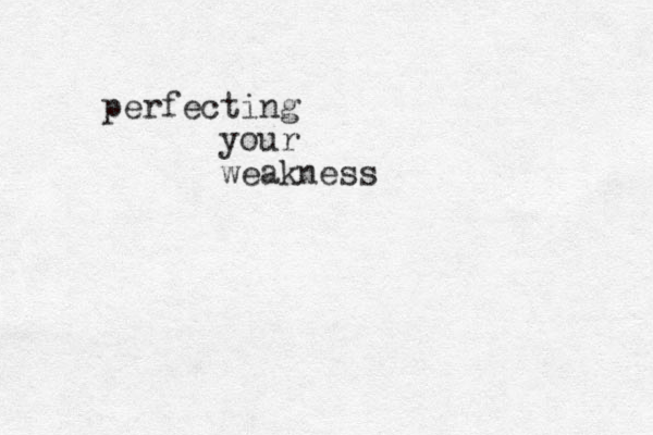 perfecting your weakness 