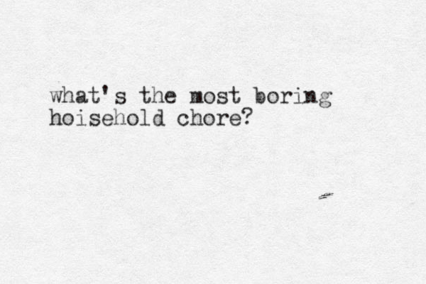 what's the most boring hoisehold chore?