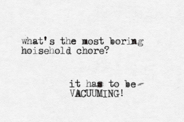 what's the most boring hoisehold chore? it has to be VACUUMING!