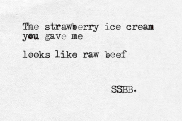 The strawberry ice cream you gave me looks like raw beef SSBB. 