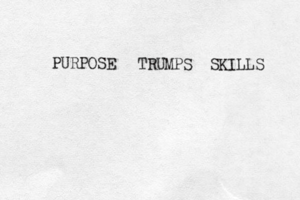 PURPOSE TRUMPS SKILLS 