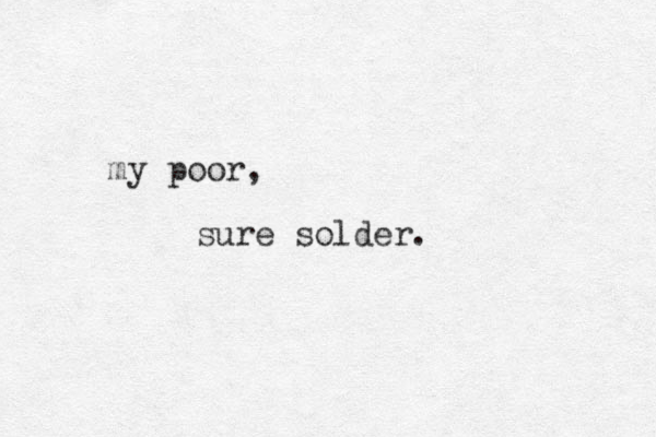 my poor, sure solder. 