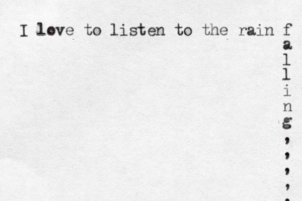 I love to listen to the rain f a l l i n g , , , , , 