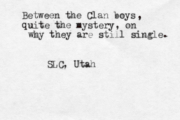 Between the Clan boys q , uite the mystery, on why they are still single. SLC, Utah