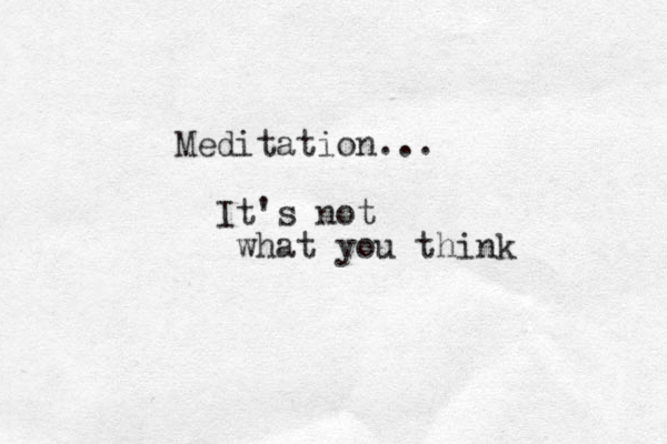 Meditation... It's not what you think