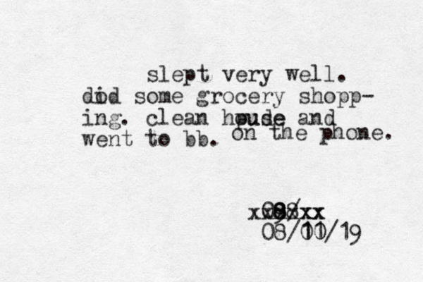 slept very well. do id some grocery shopp- ing. clean hpude ouse and went to bb. 09 8 8/ 8xx xxxxxx 08/0 10 1 10/19 on the phone. 
