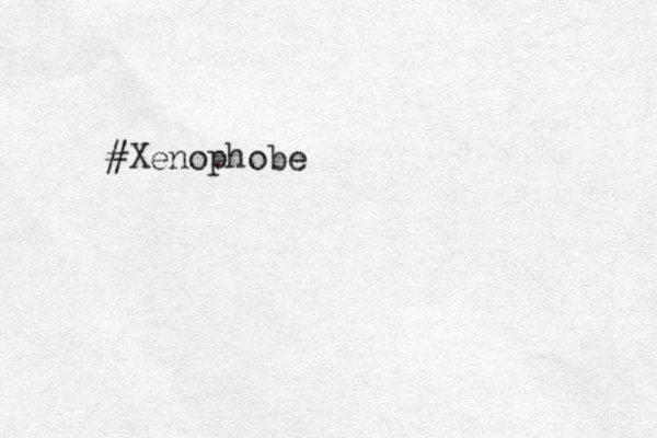 #Xenophobe