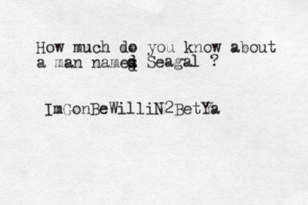 How much do you know about a man names d d d Seagal ? ImGonBeWilliN2BetYa