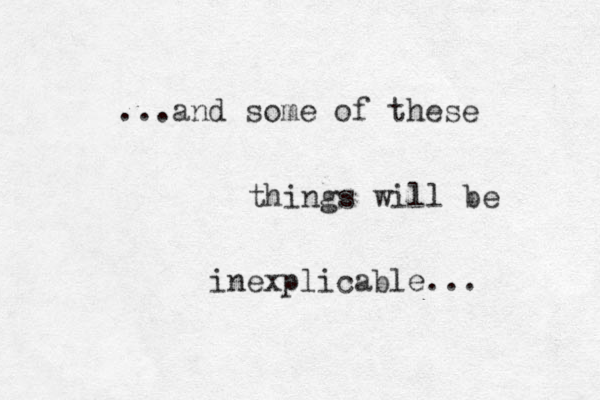 ...and some of these things will be inexplicable... 