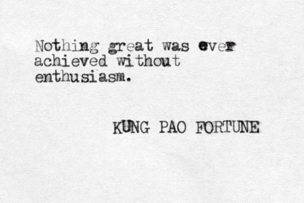 Nothing great was wver achieved without enthusiasm. e e KUNG PAO FORTUNE 