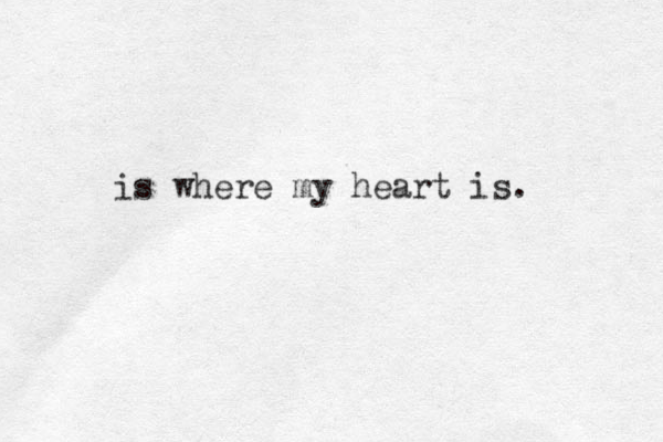 is where my heart is.