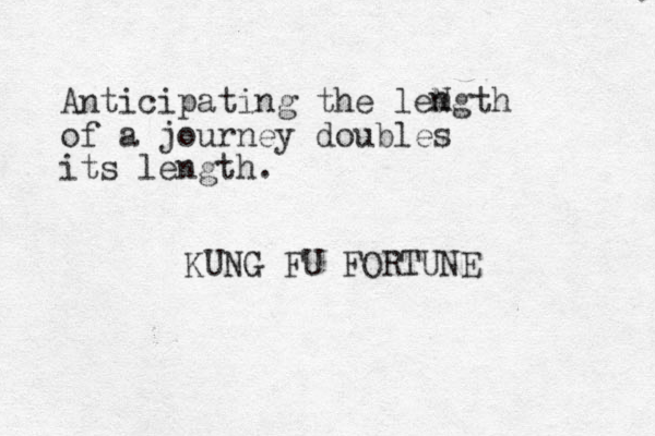 Anticipating the lemgth of a journey doubles its length. KUNG FU FORTUNE N n 