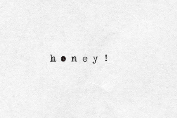 h o n e y !