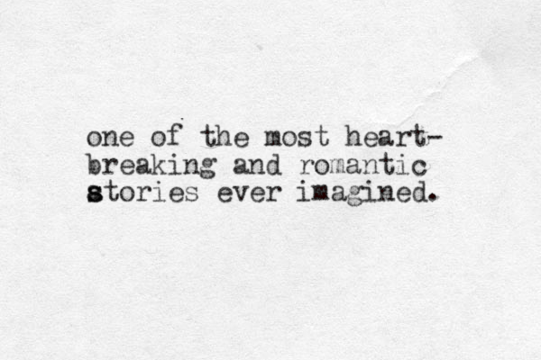one of the most heart- breaking and romantic atories s s ever imagined. 