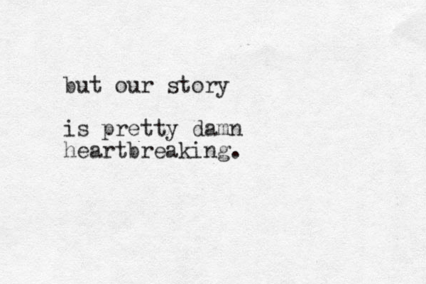 but our story is pretty damn heartbreaking. 
