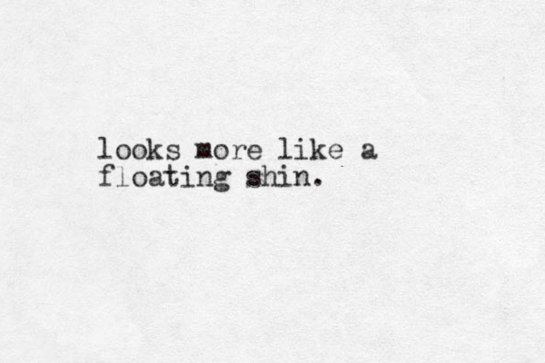 looks more like a floating shin.