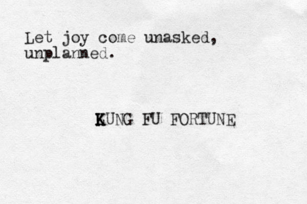 Let joy come unasked, unplanned. LUNG K K K FU FORTUNE 