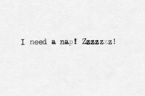 I need a nap! Zzzzzzz! 