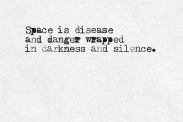 Space is disease and danger wrapped in darkness and silence. 