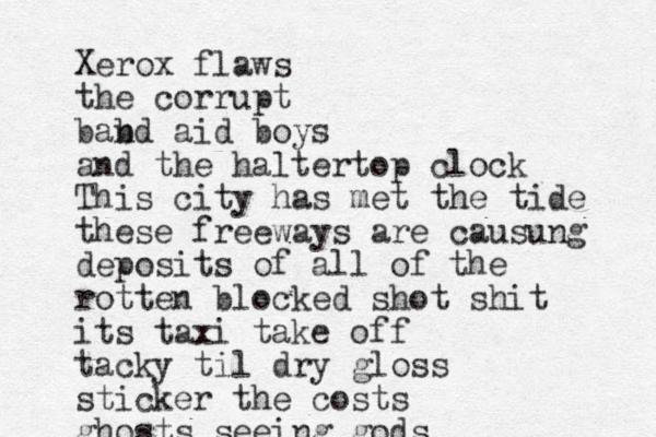 Xerox flaws the corrupt bab nd aid boys and the haltertop clock This city has met the tide these freeways are causung deposits of all of the rotten blocked shot shit its taxi take off tacky til dry gloss sticker the costs ghosts seeing gods