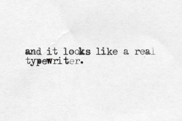 and it looks like a real typewriter. 