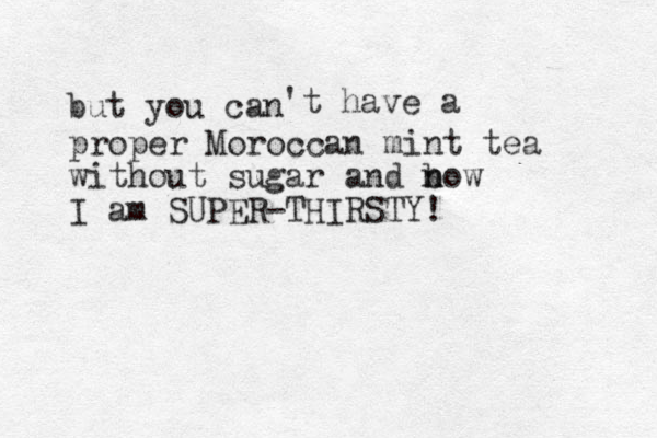 but you can 't have a proper Moroccan mint tea without sugar and bow n n I am SUPER-THIRSTY! 