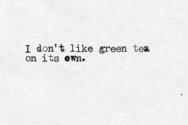 I don't like green tea on its own.