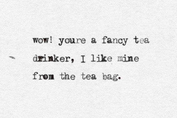wow! youre a fancy tea drinker , I like mine from the tea bag. 