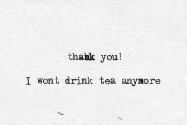 thab nk you! I wont drink tea anymore 