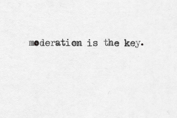 moderation is the key.