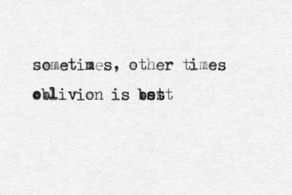 sometimes, other times oblivion is bst best 