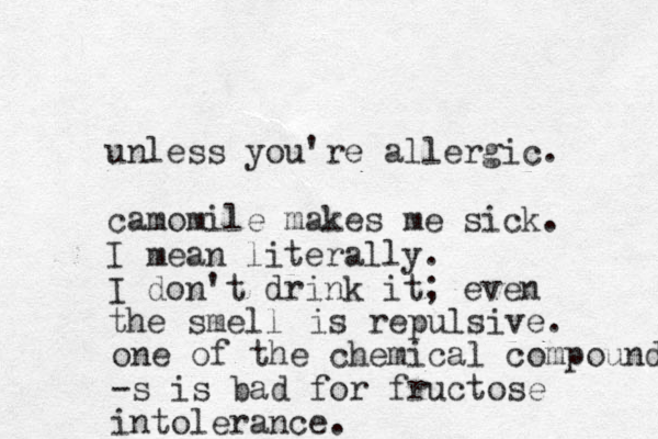 unless you're allergic. camomile makes me sick. I mean literally. I don't drink it; even the smell is repulsive. one of the chemical compounds -s is bad for fructose intolerance.